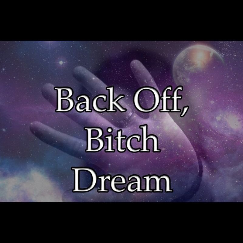 Back Off Bitch Dream