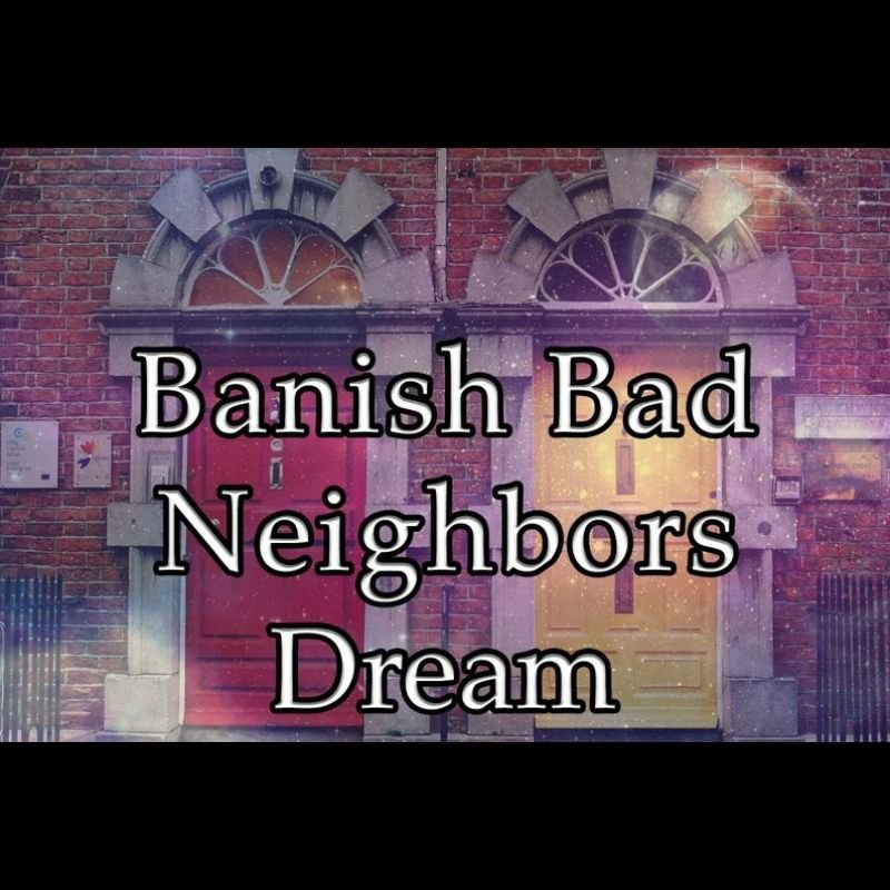 Banish Bad Neighbors Dream