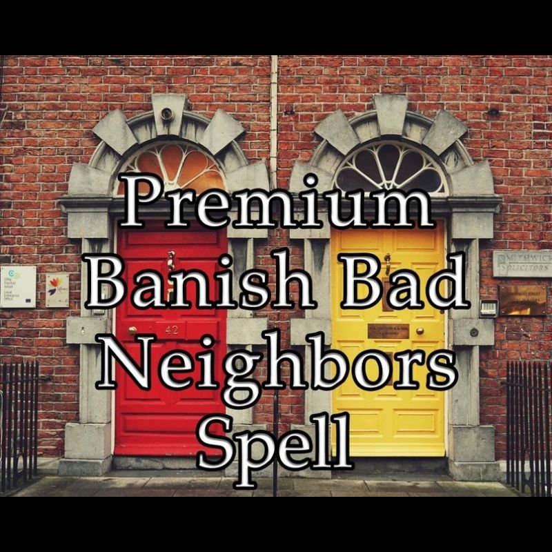 Banish Bad Neighbors Spell