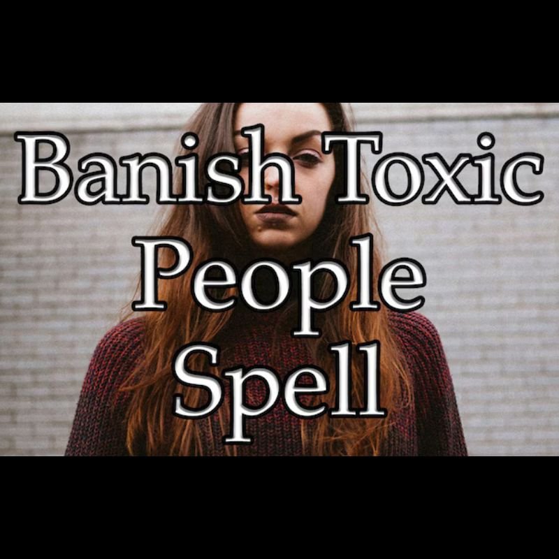Banish Toxic People Spell