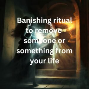 Banishing Ritual To Remove Someone From Your Life