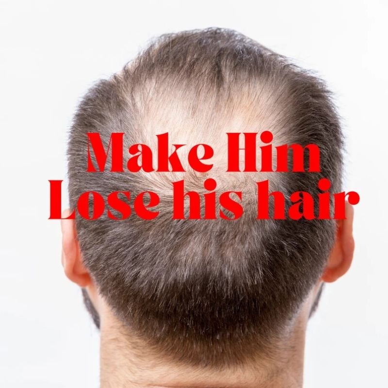 Make Him Lose His Hair