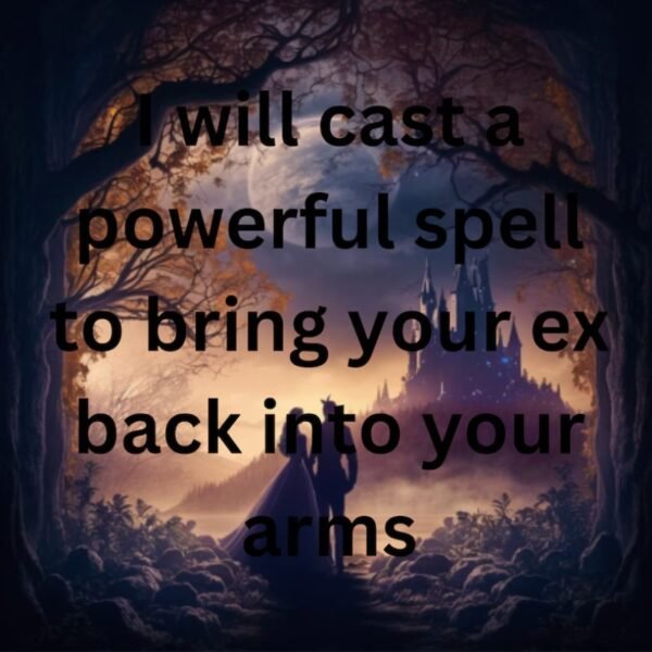 Powerful Spell To Bring Your Ex Back Into Your Arms
