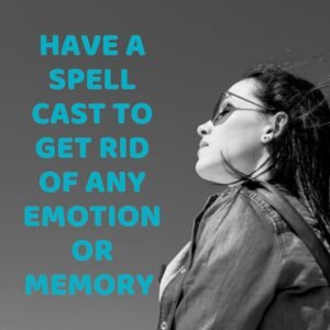 Spell Cast To Get Rid Of Any Emotion OR Memory
