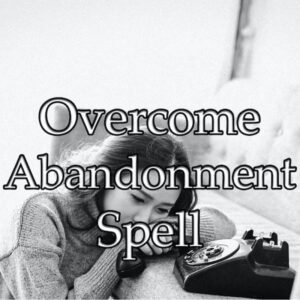 Overcome Abandonment Spell