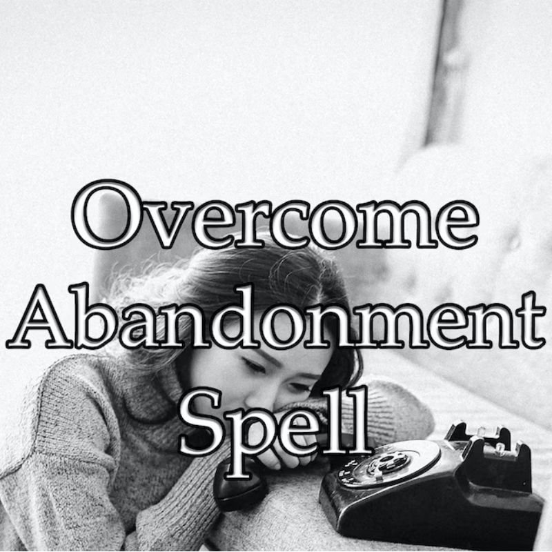 Overcome Abandonment Spell